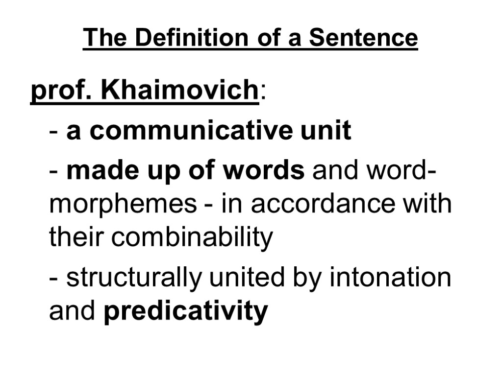 The Definition of a Sentence prof. Khaimovich: - a communicative unit - made up